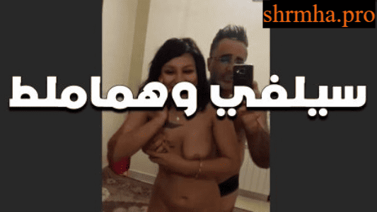 بيتصورو سيلفي وهما ملط مع بعض وهي بتقوله يلا نيك بقى سكس مصري